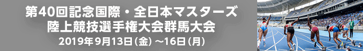 第40回記念国際・全日本マスターズ陸上競技選手権大会群馬大会